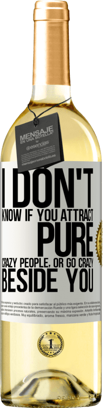 29,95 € | White Wine WHITE Edition I don't know if you attract pure crazy people, or go crazy beside you White Label. Customizable label Young wine Harvest 2025 Verdejo
