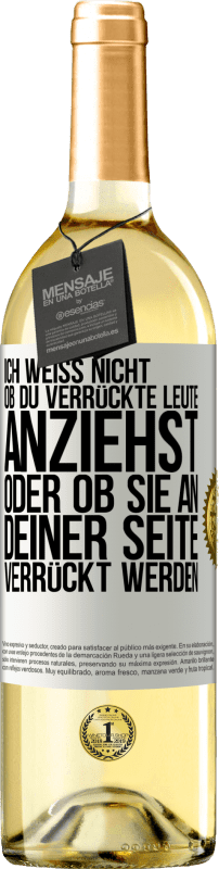 29,95 € | Weißwein WHITE Ausgabe Ich weiß nicht, ob du verrückte Leute anziehst oder ob sie an deiner Seite verrückt werden Weißes Etikett. Anpassbares Etikett Junger Wein Ernte 2023 Verdejo