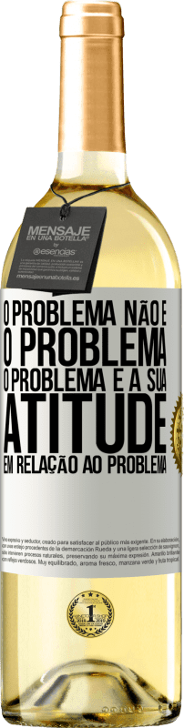 «O problema não é o problema. O problema é a sua atitude em relação ao problema» Edição WHITE