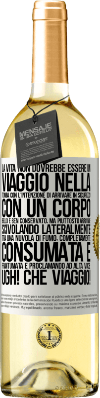 «La vita non dovrebbe essere un viaggio nella tomba con l'intenzione di arrivare in sicurezza con un corpo bello e ben» Edizione WHITE