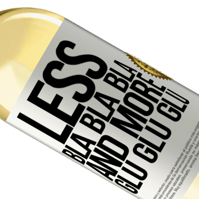 Unique & Personal Expressions. «Less Bla Bla Bla and more Glu Glu Glu» WHITE Edition