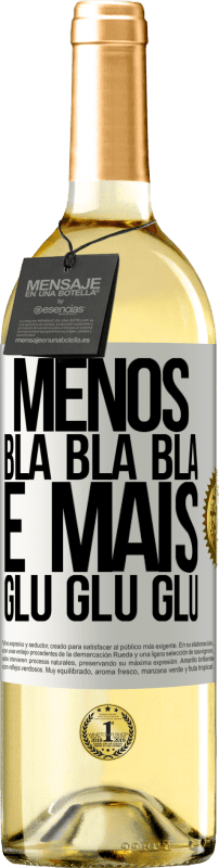«Menos Bla Bla Bla e mais Glu Glu Glu» Edição WHITE