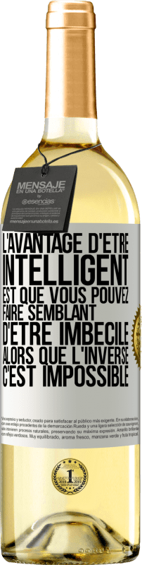 29,95 € | Vin blanc Édition WHITE L'avantage d'être intelligent est que vous pouvez faire semblant d'être imbécile alors que l'inverse c'est impossible Étiquette Blanche. Étiquette personnalisable Vin jeune Récolte 2024 Verdejo