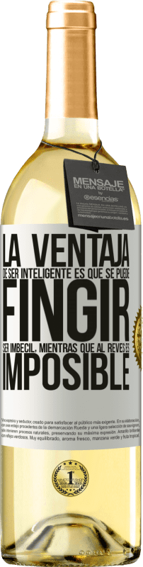 29,95 € | Vino Blanco Edición WHITE La ventaja de ser inteligente es que se puede fingir ser imbécil, mientras que al revés es imposible Etiqueta Blanca. Etiqueta personalizable Vino joven Cosecha 2024 Verdejo