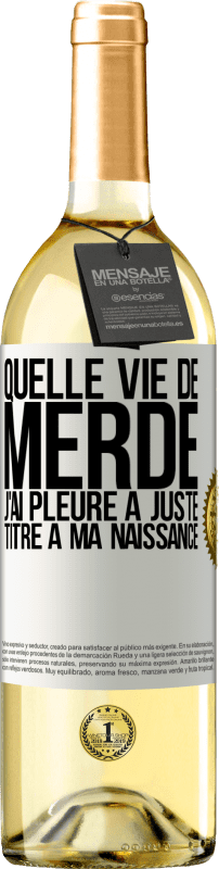 29,95 € | Vin blanc Édition WHITE Quelle vie de merde, j'ai pleuré à juste titre à ma naissance Étiquette Blanche. Étiquette personnalisable Vin jeune Récolte 2025 Verdejo