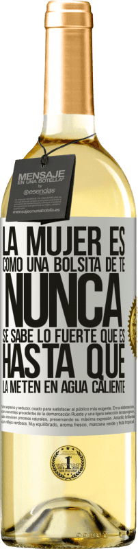 «La mujer es como una bolsita de té. Nunca se sabe lo fuerte que es hasta que la meten en agua caliente» Edición WHITE