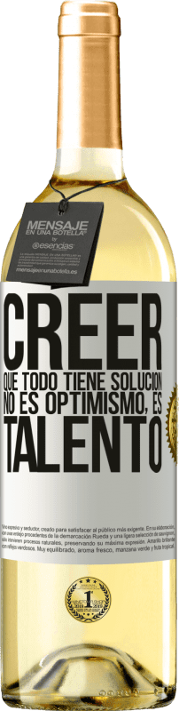 «Creer que todo tiene solución no es optimismo. Es talento» Edición WHITE