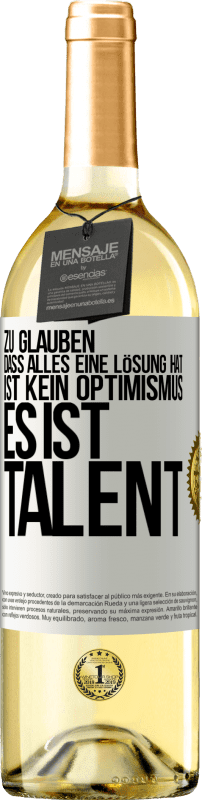 29,95 € | Weißwein WHITE Ausgabe Zu glauben. dass alles eine Lösung hat ist kein Optimismus. Es ist Talent Weißes Etikett. Anpassbares Etikett Junger Wein Ernte 2023 Verdejo