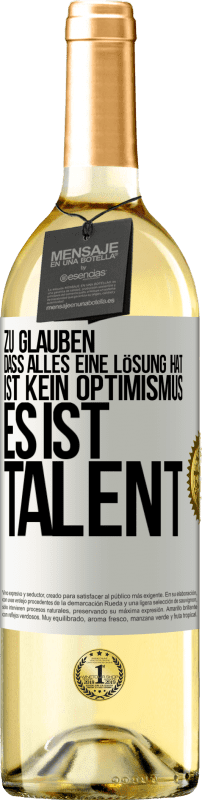 29,95 € | Weißwein WHITE Ausgabe Zu glauben. dass alles eine Lösung hat ist kein Optimismus. Es ist Talent Weißes Etikett. Anpassbares Etikett Junger Wein Ernte 2024 Verdejo