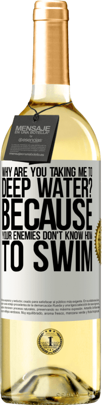 29,95 € | White Wine WHITE Edition why are you taking me to deep water? Because your enemies don't know how to swim White Label. Customizable label Young wine Harvest 2024 Verdejo