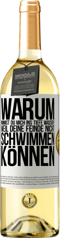 «Warum nimmst du mich ins tiefe Wasser? Weil deine Feinde nicht schwimmen können» WHITE Ausgabe