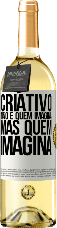 «Criativo não é quem imagina, mas quem imagina» Edição WHITE