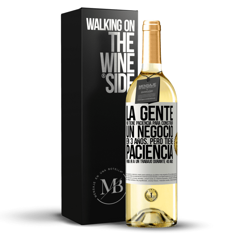 29,95 € Envío gratis | Vino Blanco Edición WHITE La gente no tiene paciencia para construir un negocio en 3 años. Pero tiene paciencia para ir a un trabajo durante 40 años Etiqueta Blanca. Etiqueta personalizable Vino joven Cosecha 2025 Verdejo
