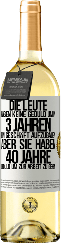 Kostenloser Versand | Weißwein WHITE Ausgabe Die Leute haben keine Geduld, um in 3 Jahren ein Geschäft aufzubauen. Aber sie haben 40 Jahre Geduld, um zur Arbeit zu gehen Weißes Etikett. Anpassbares Etikett Junger Wein Ernte 2023 Verdejo