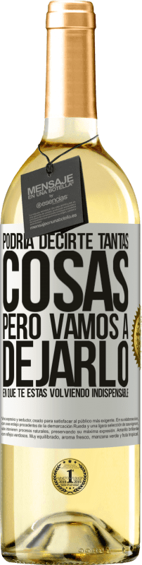 29,95 € | Vino Blanco Edición WHITE Podría decirte tantas cosas, pero vamos a dejarlo en que te estas volviendo indispensable Etiqueta Blanca. Etiqueta personalizable Vino joven Cosecha 2025 Verdejo
