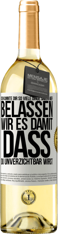 29,95 € | Weißwein WHITE Ausgabe Ich könnte dir so viele Dinge sagen, aber belassen wir es damit, dass du unverzichtbar wirst Weißes Etikett. Anpassbares Etikett Junger Wein Ernte 2024 Verdejo