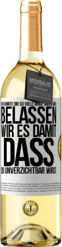 29,95 € Kostenloser Versand | Weißwein WHITE Ausgabe Ich könnte dir so viele Dinge sagen, aber belassen wir es damit, dass du unverzichtbar wirst Weißes Etikett. Anpassbares Etikett Junger Wein Ernte 2025 Verdejo