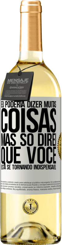 29,95 € Envio grátis | Vinho branco Edição WHITE Eu poderia dizer muitas coisas, mas vamos deixar quando você se tornar indispensável Etiqueta Branca. Etiqueta personalizável Vinho jovem Colheita 2023 Verdejo