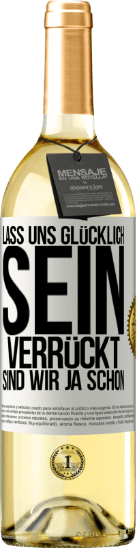 29,95 € Kostenloser Versand | Weißwein WHITE Ausgabe Lass uns glücklich sein, verrückt sind wir ja schon Weißes Etikett. Anpassbares Etikett Junger Wein Ernte 2025 Verdejo