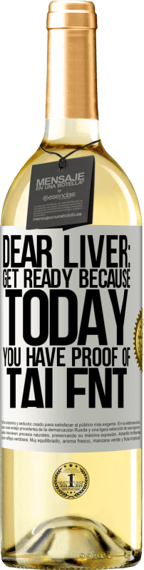 «Dear liver: get ready because today you have proof of talent» WHITE Edition