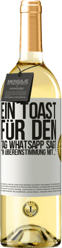«Ein Toast für den Tag WhatsApp sagt In Übereinstimmung mit» WHITE Ausgabe