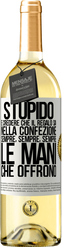 29,95 € | Vino bianco Edizione WHITE Stupido è credere che il regalo sia nella confezione. Sempre, sempre, sempre le mani che offrono Etichetta Bianca. Etichetta personalizzabile Vino giovane Raccogliere 2024 Verdejo