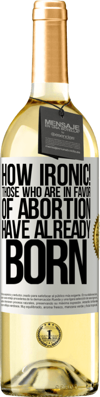 29,95 € | White Wine WHITE Edition How ironic! Those who are in favor of abortion are already born White Label. Customizable label Young wine Harvest 2024 Verdejo