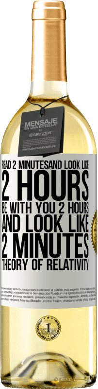 29,95 € Free Shipping | White Wine WHITE Edition Read 2 minutes and look like 2 hours. Be with you 2 hours and look like 2 minutes. Theory of relativity White Label. Customizable label Young wine Harvest 2025 Verdejo