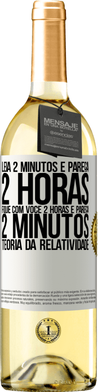 29,95 € | Vinho branco Edição WHITE Leia 2 minutos e pareça 2 horas. Fique com você 2 horas e pareça 2 minutos. Teoria da relatividade Etiqueta Branca. Etiqueta personalizável Vinho jovem Colheita 2024 Verdejo