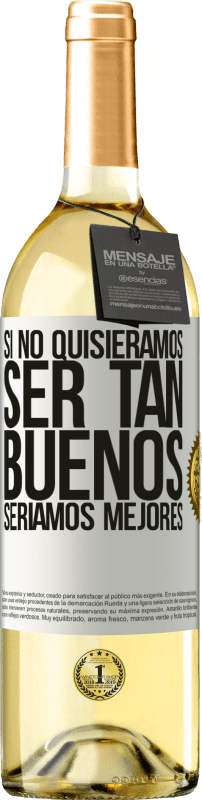 «Si no quisiéramos ser tan buenos, seríamos mejores» Edición WHITE