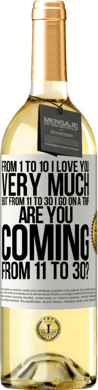 29,95 € Free Shipping | White Wine WHITE Edition From 1 to 10 I love you very much. But from 11 to 30 I go on a trip. Are you coming from 11 to 30? White Label. Customizable label Young wine Harvest 2023 Verdejo