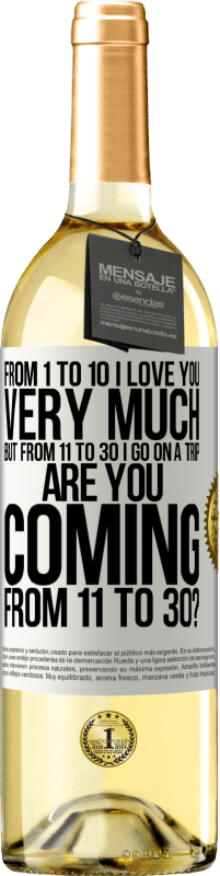 29,95 € Free Shipping | White Wine WHITE Edition From 1 to 10 I love you very much. But from 11 to 30 I go on a trip. Are you coming from 11 to 30? White Label. Customizable label Young wine Harvest 2025 Verdejo