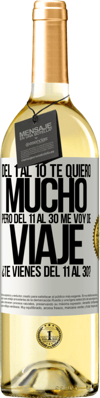 «Del 1 al 10 te quiero mucho. Pero del 11 al 30 me voy de viaje. ¿Te vienes del 11 al 30?» Edición WHITE