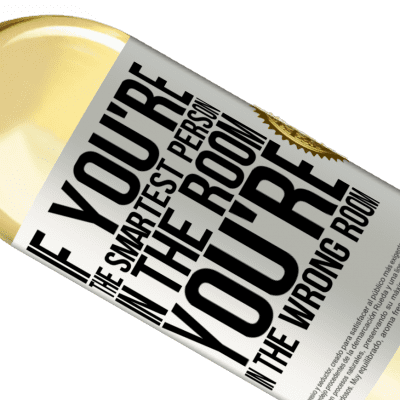 Unique & Personal Expressions. «If you're the smartest person in the room, You're in the wrong room» WHITE Edition