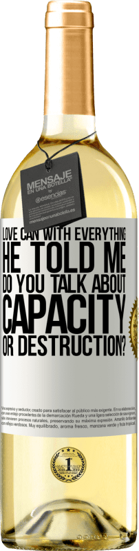 29,95 € | White Wine WHITE Edition Love can with everything, he told me. Do you talk about capacity or destruction? White Label. Customizable label Young wine Harvest 2023 Verdejo