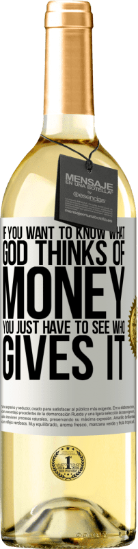 29,95 € Free Shipping | White Wine WHITE Edition If you want to know what God thinks of money, you just have to see who gives it White Label. Customizable label Young wine Harvest 2024 Verdejo