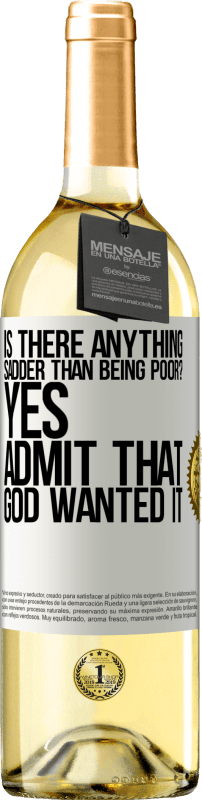 «is there anything sadder than being poor? Yes. Admit that God wanted it» WHITE Edition