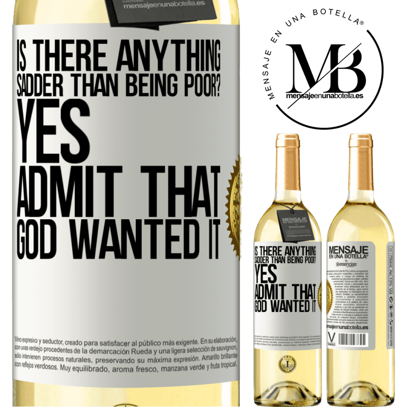 29,95 € Free Shipping | White Wine WHITE Edition is there anything sadder than being poor? Yes. Admit that God wanted it White Label. Customizable label Young wine Harvest 2022 Verdejo