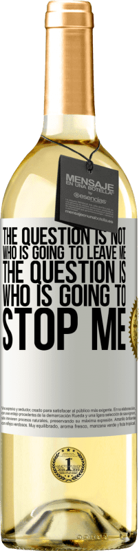 29,95 € | White Wine WHITE Edition The question is not who is going to leave me. The question is who is going to stop me White Label. Customizable label Young wine Harvest 2024 Verdejo