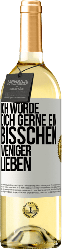 29,95 € Kostenloser Versand | Weißwein WHITE Ausgabe Ich würde dich gerne ein bisschen weniger lieben Weißes Etikett. Anpassbares Etikett Junger Wein Ernte 2023 Verdejo