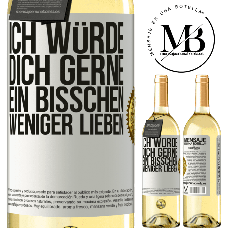 29,95 € Kostenloser Versand | Weißwein WHITE Ausgabe Ich würde dich gerne ein bisschen weniger lieben Weißes Etikett. Anpassbares Etikett Junger Wein Ernte 2023 Verdejo