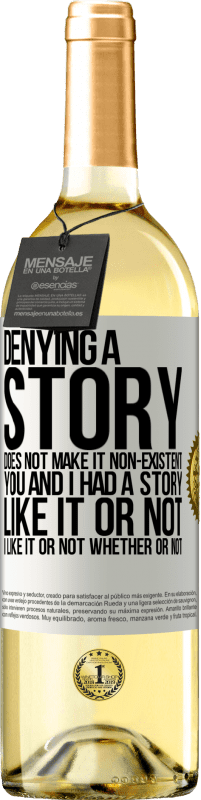 29,95 € | White Wine WHITE Edition Denying a story does not make it non-existent. You and I had a story. Like it or not. I like it or not. Whether or not White Label. Customizable label Young wine Harvest 2023 Verdejo