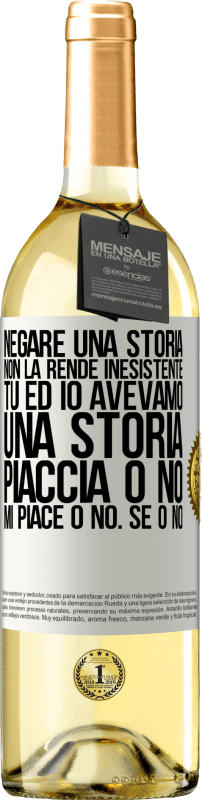 «Negare una storia non la rende inesistente. Tu ed io avevamo una storia. Piaccia o no. Mi piace o no. Se o no» Edizione WHITE