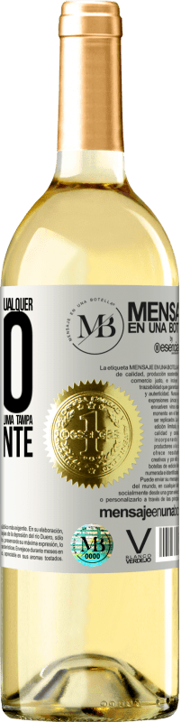 «Para qualquer pessoa de qualquer sexo com cada copo deste vinho, damos uma tampa GRATUITAMENTE» Edição WHITE