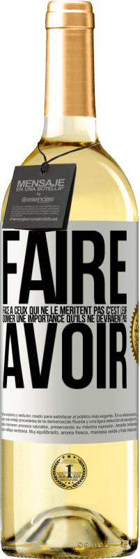 29,95 € | Vin blanc Édition WHITE Faire face à ceux qui ne le méritent pas c'est leur donner une importance qu'ils ne devraient pas avoir Étiquette Blanche. Étiquette personnalisable Vin jeune Récolte 2024 Verdejo