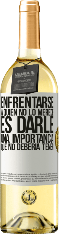 «Enfrentarse a quien no lo merece es darle una importancia que no debería tener» Edición WHITE