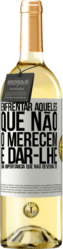 «Enfrentar aqueles que não o merecem é dar-lhe uma importância que não deveria ter» Edição WHITE