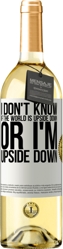 29,95 € | White Wine WHITE Edition I don't know if the world is upside down or I'm upside down White Label. Customizable label Young wine Harvest 2024 Verdejo