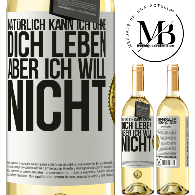 29,95 € Kostenloser Versand | Weißwein WHITE Ausgabe Natürlich kann ich ohne dich leben. Aber ich will nicht Weißes Etikett. Anpassbares Etikett Junger Wein Ernte 2023 Verdejo