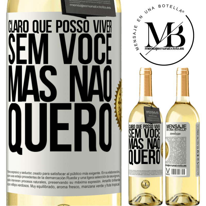 29,95 € Envio grátis | Vinho branco Edição WHITE Claro que posso viver sem você. Mas nao quero Etiqueta Branca. Etiqueta personalizável Vinho jovem Colheita 2023 Verdejo